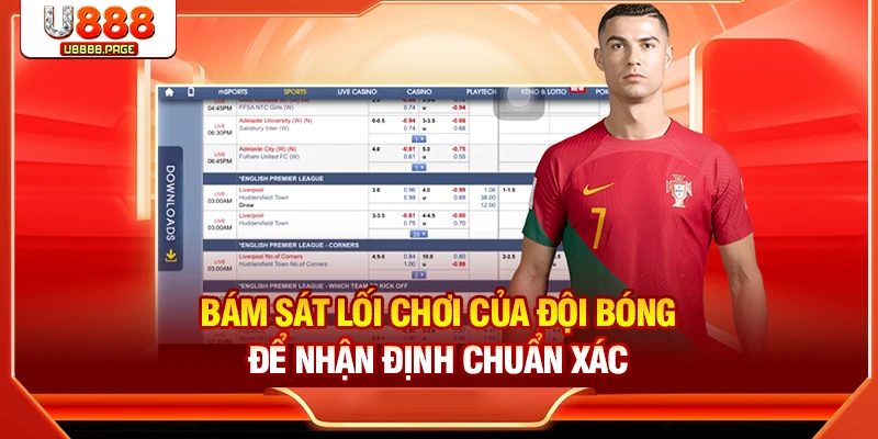 Bám sát lối chơi của đội bóng để nhận định chuẩn xác