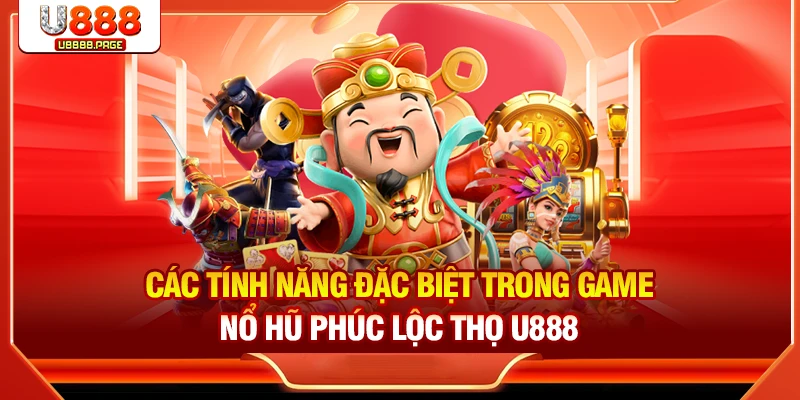 Các tính năng đặc biệt trong game nổ hũ Phúc Lộc Thọ U888