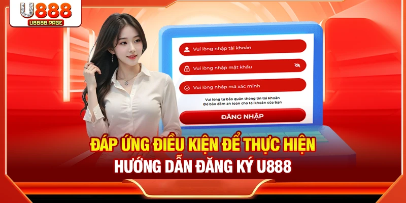 Đáp ứng điều kiện để thực hiện hướng dẫn đăng ký U888