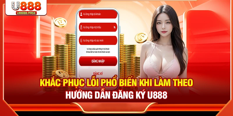 Khắc phục lỗi phổ biến khi làm theo hướng dẫn đăng ký U888