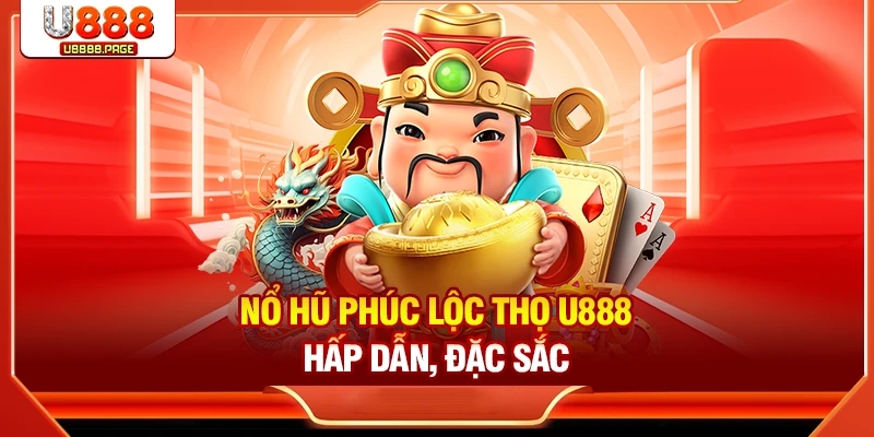 Nổ hũ Phúc Lộc Thọ U888 hấp dẫn, đặc sắc