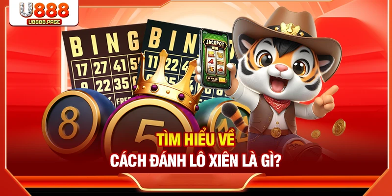 Tìm hiểu về cách đánh lô xiên là gì?