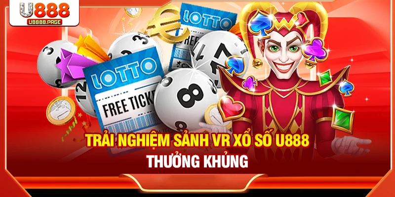 Trải nghiệm sảnh VR xổ số U888 thưởng khủng